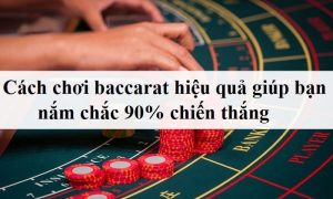 Cách chơi baccarat hiệu quả giúp bạn nắm chắc 90% chiến thắng