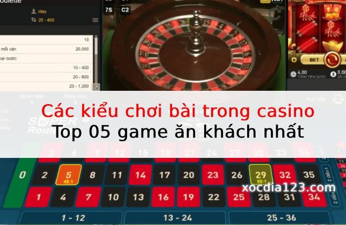 Các kiểu chơi bài trong casino | Top 05 game ăn khách nhất